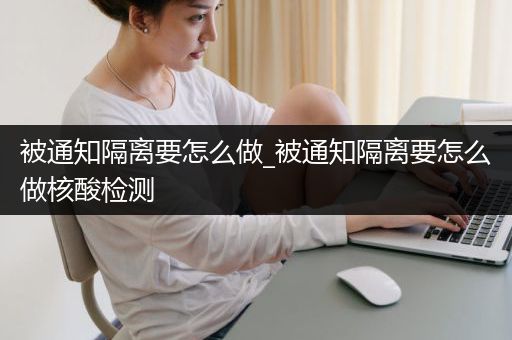 被通知隔离要怎么做_被通知隔离要怎么做核酸检测